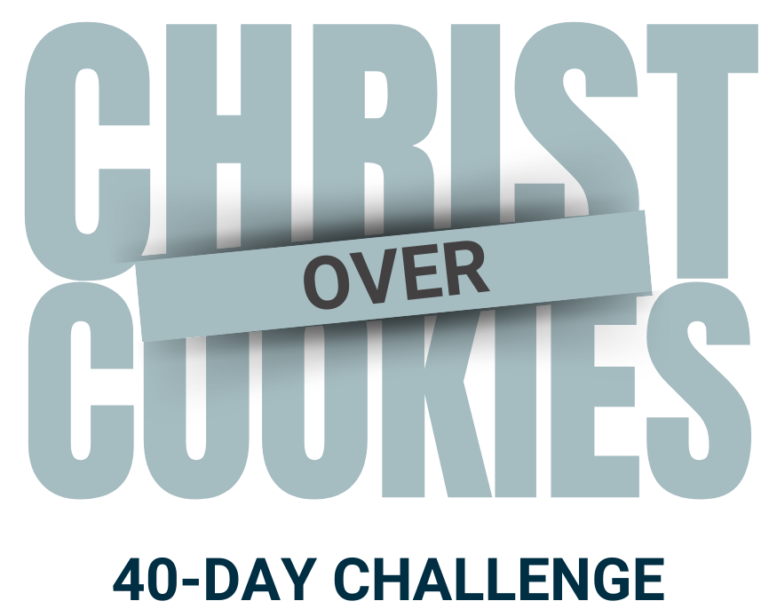 40-Day Christ Over Cookies Challenge